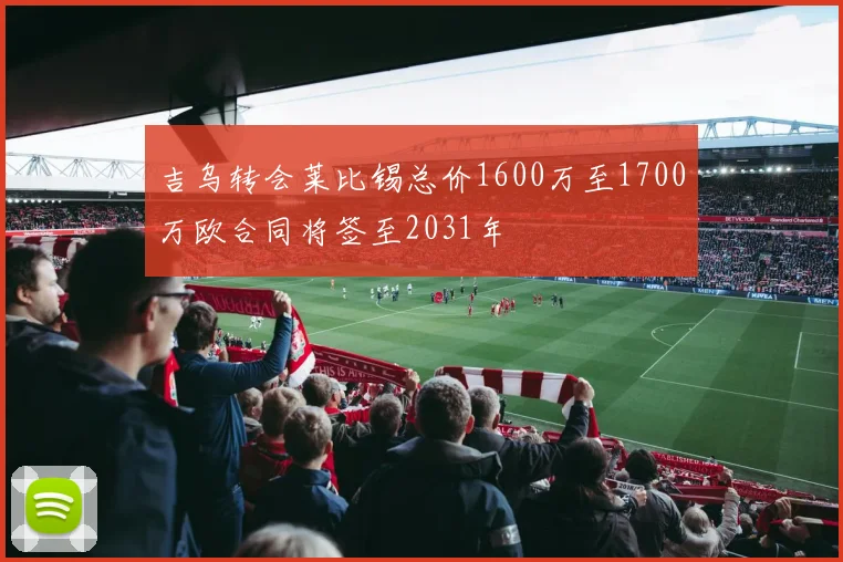 吉乌转会莱比锡总价1600万至1700万欧合同将签至2031年